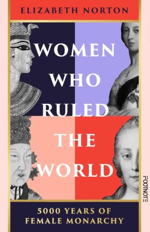 Women who Ruled the World: 5,000 years of Female Monarchy