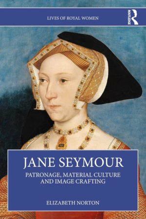 Jane Seymour: Patronage, material culture, and image crafting