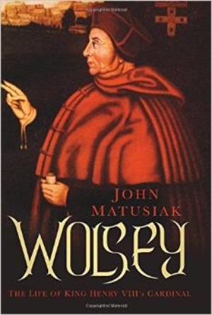 Wolsey: The Life of King Henry VIII’s Cardinal