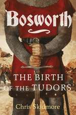 Bosworth: the Birth of the Tudors by Chris Skidmore