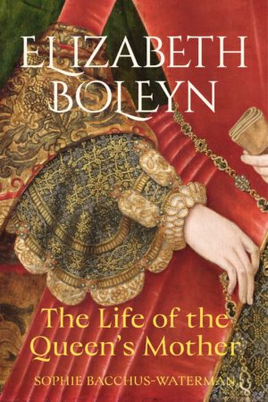 Elizabeth Boleyn: The Life of the Queen’s Mother